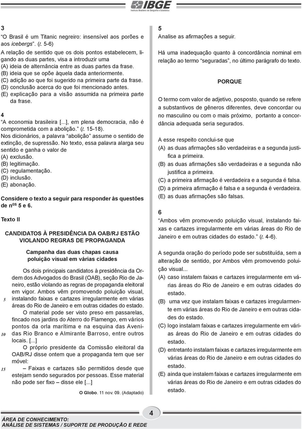 (B) ideia que se opõe àquela dada anteriormente. (C) adição ao que foi sugerido na primeira parte da frase. (D) conclusão acerca do que foi mencionado antes.