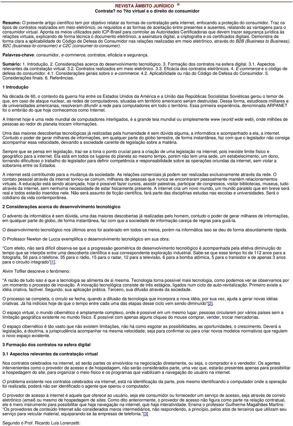 Traz os tipos de contratos realizados em meio eletrônico, os requisitos e as formas de aceitação entre presentes e ausentes, relatando as vantagens para o consumidor virtual.