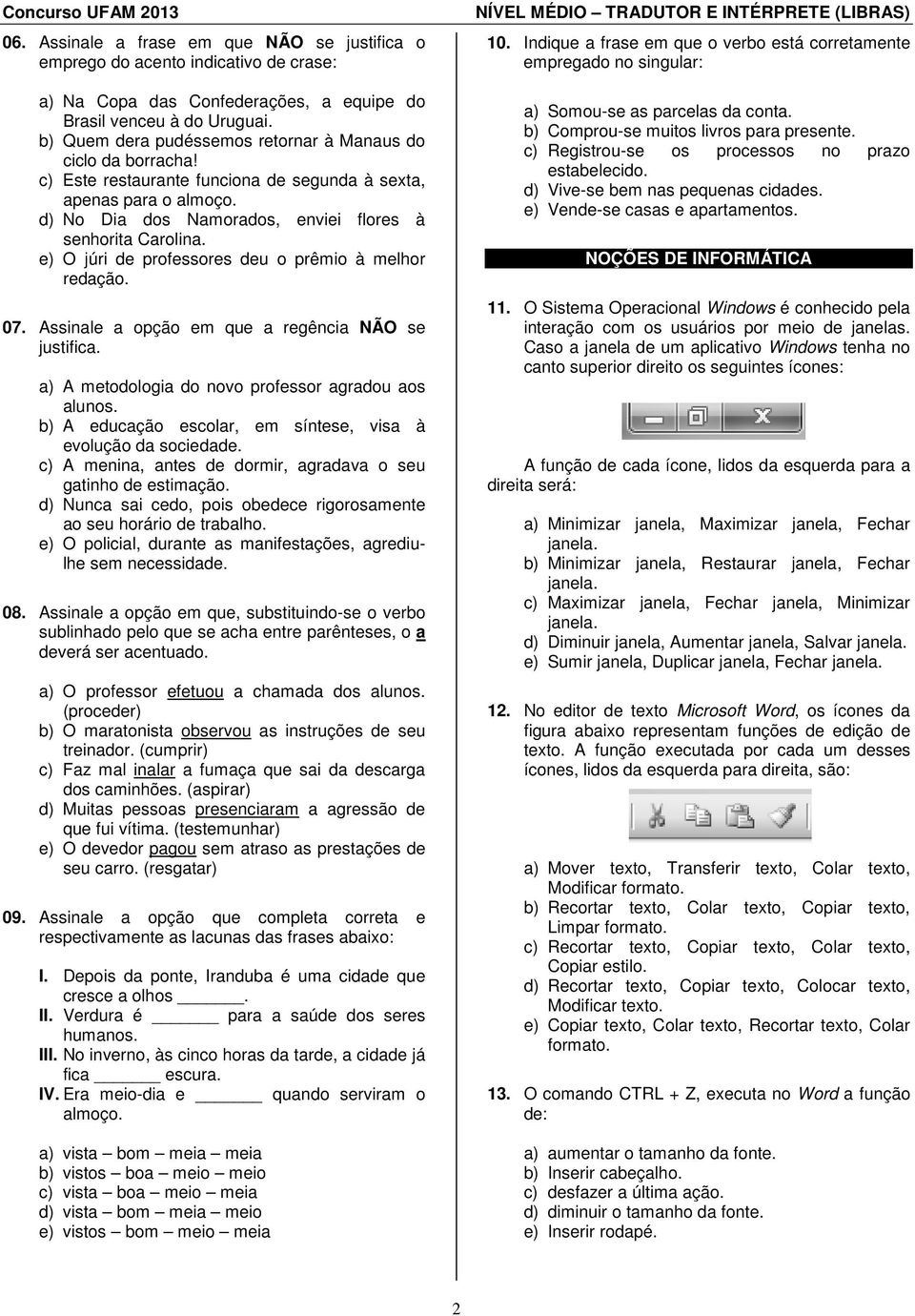 e) O júri de professores deu o prêmio à melhor redação. 07. Assinale a opção em que a regência NÃO se justifica. a) A metodologia do novo professor agradou aos alunos.