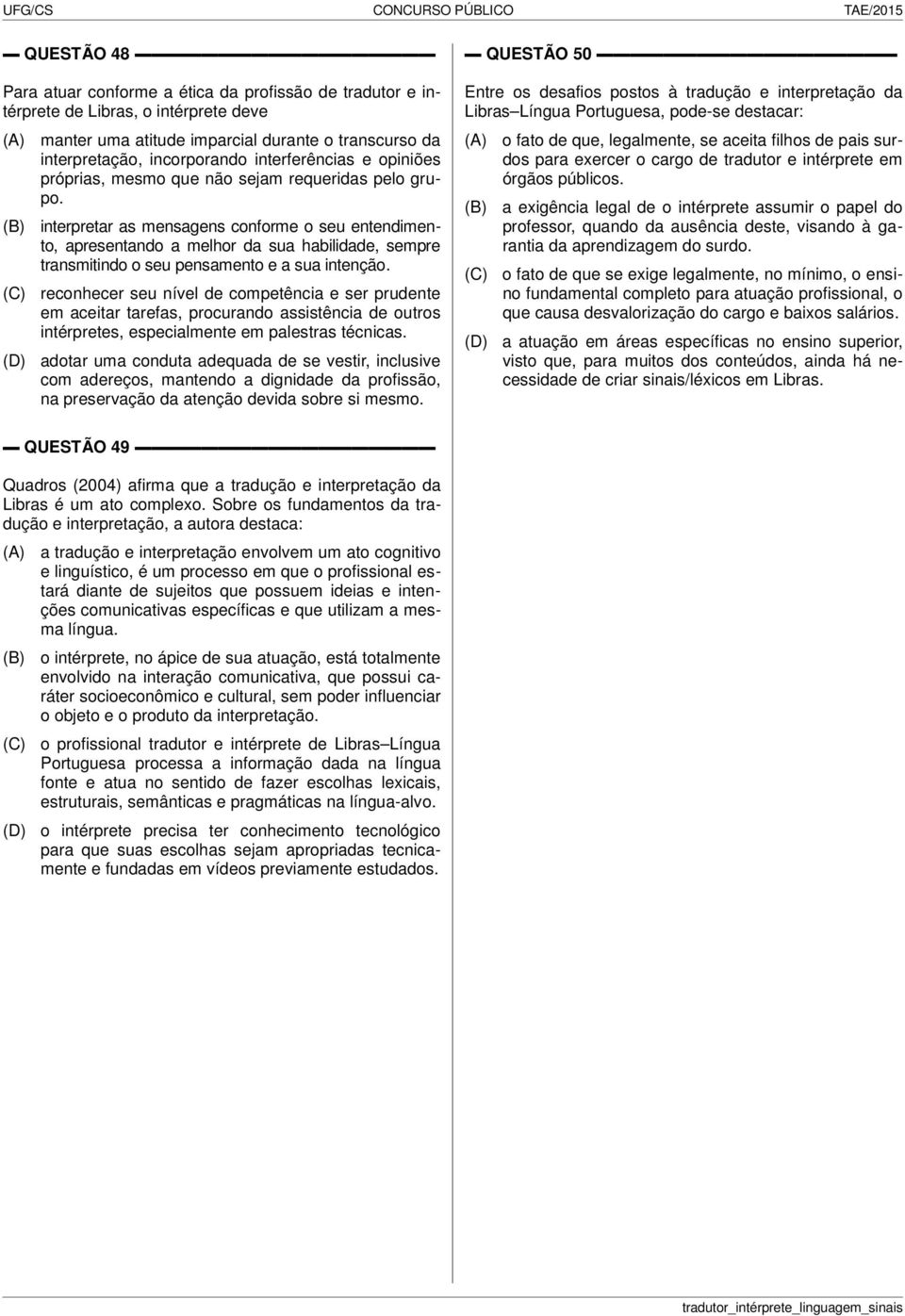 interpretar as mensagens conforme o seu entendimento, apresentando a melhor da sua habilidade, sempre transmitindo o seu pensamento e a sua intenção.