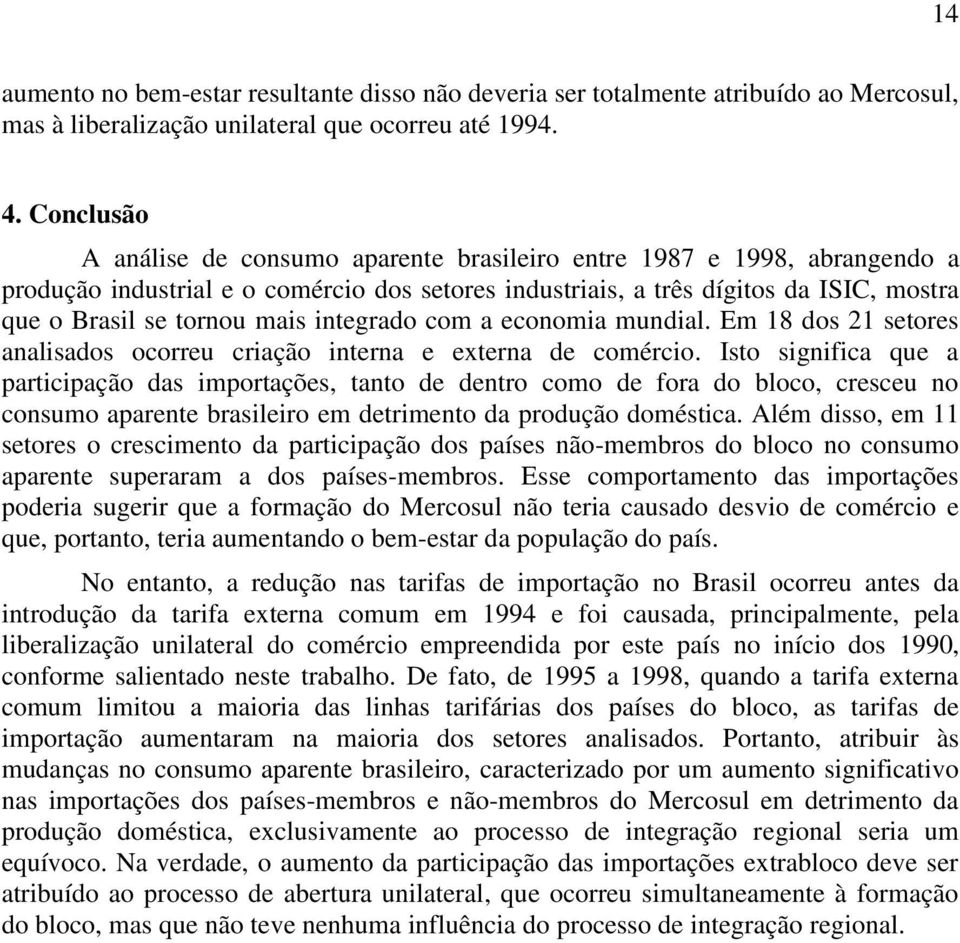 integrado com a economia mundial. Em 18 dos 21 setores analisados ocorreu criação interna e externa.