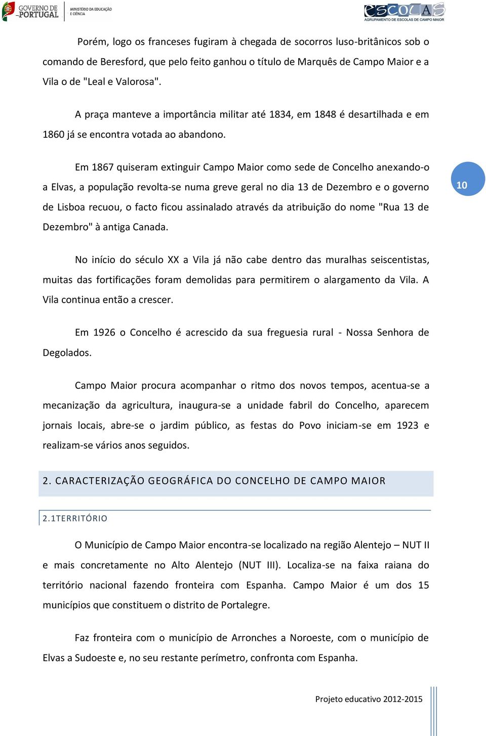 Em 1867 quiseram extinguir Campo Maior como sede de Concelho anexando-o a Elvas, a população revolta-se numa greve geral no dia 13 de Dezembro e o governo de Lisboa recuou, o facto ficou assinalado