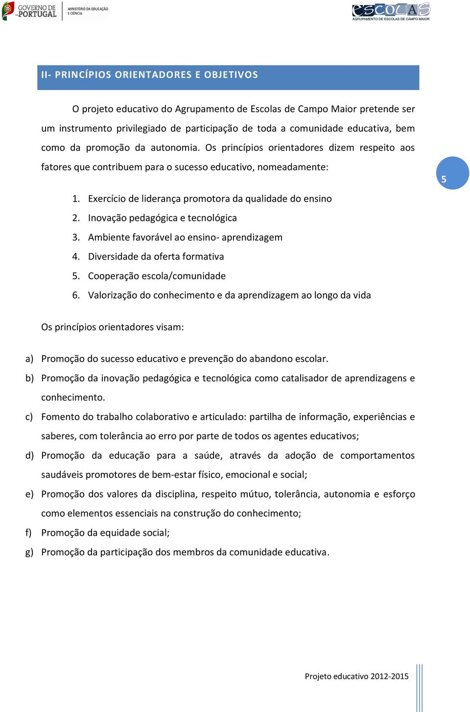 Inovação pedagógica e tecnológica 3. Ambiente favorável ao ensino- aprendizagem 4. Diversidade da oferta formativa 5. Cooperação escola/comunidade 6.