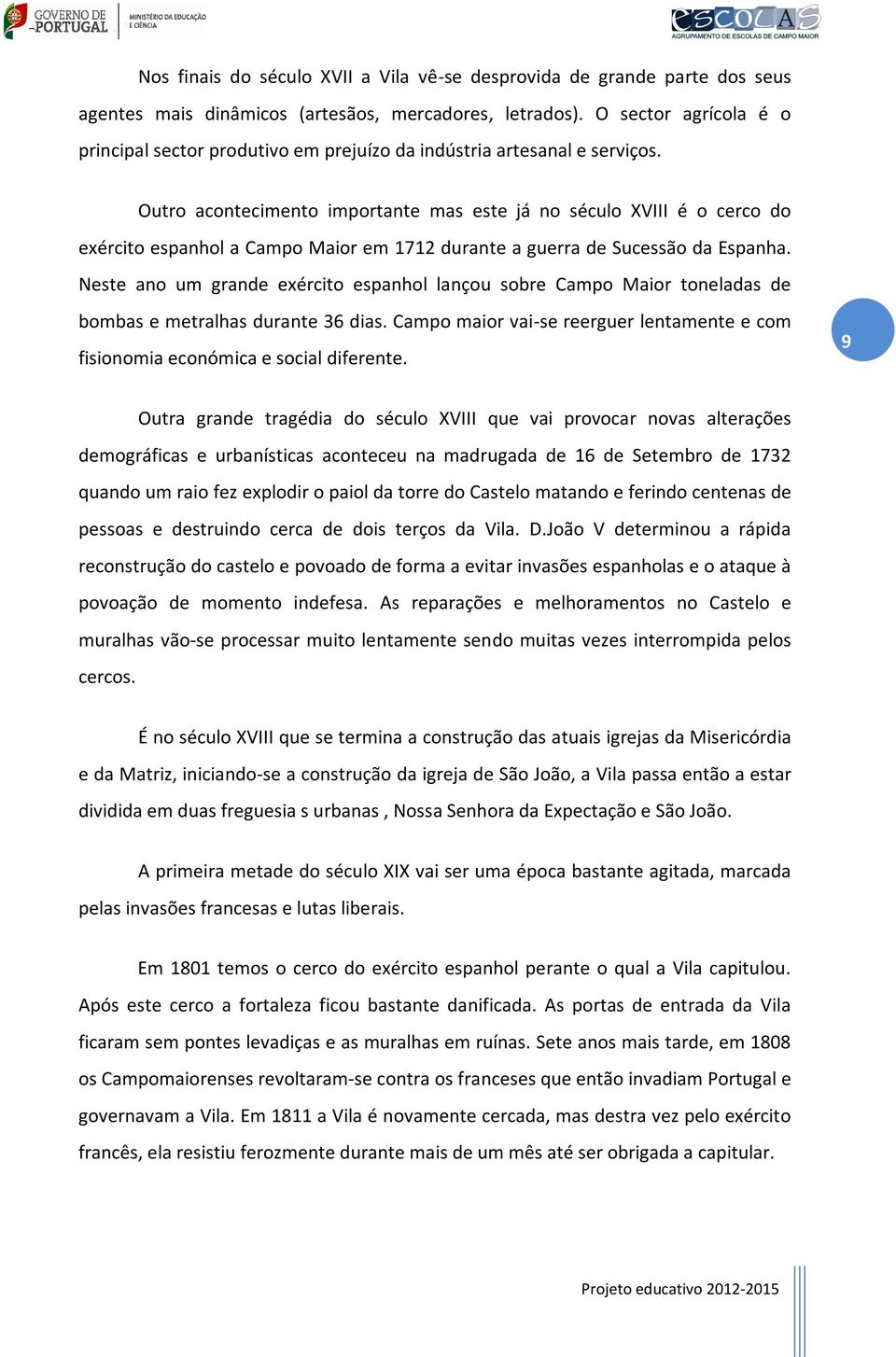 Outro acontecimento importante mas este já no século XVIII é o cerco do exército espanhol a Campo Maior em 1712 durante a guerra de Sucessão da Espanha.