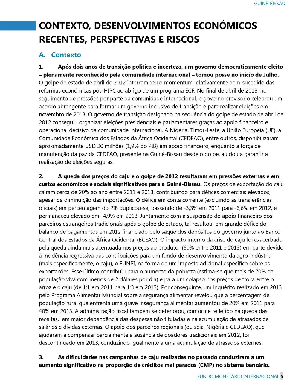 O golpe de estado de abril de 2012 interrompeu o momentum relativamente bem-sucedido das reformas económicas pós-hipc ao abrigo de um programa ECF.