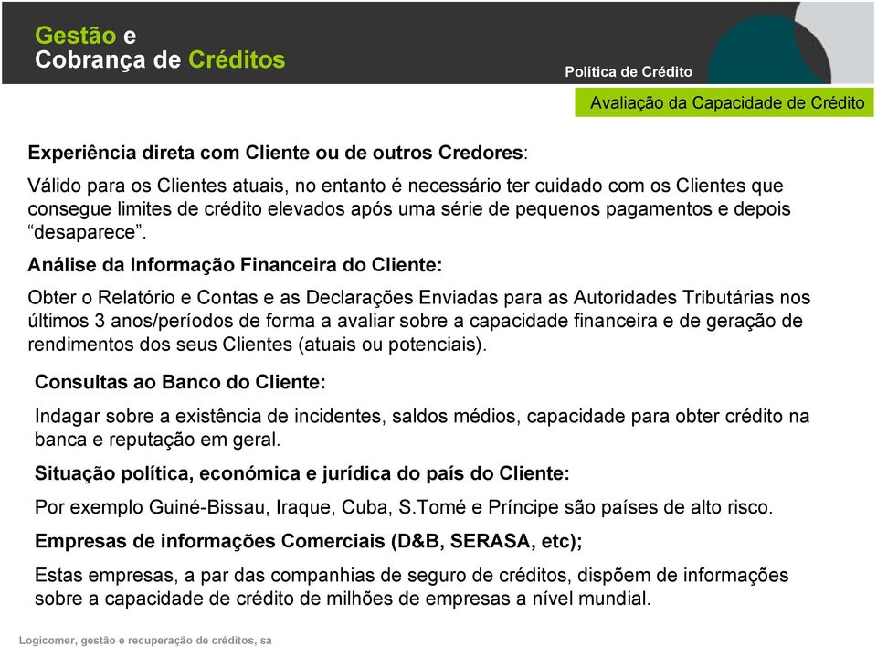 Análise da Informação Financeira do Cliente: Obter o Relatório e Contas e as Declarações Enviadas para as Autoridades Tributárias nos últimos 3 anos/períodos de forma a avaliar sobre a capacidade