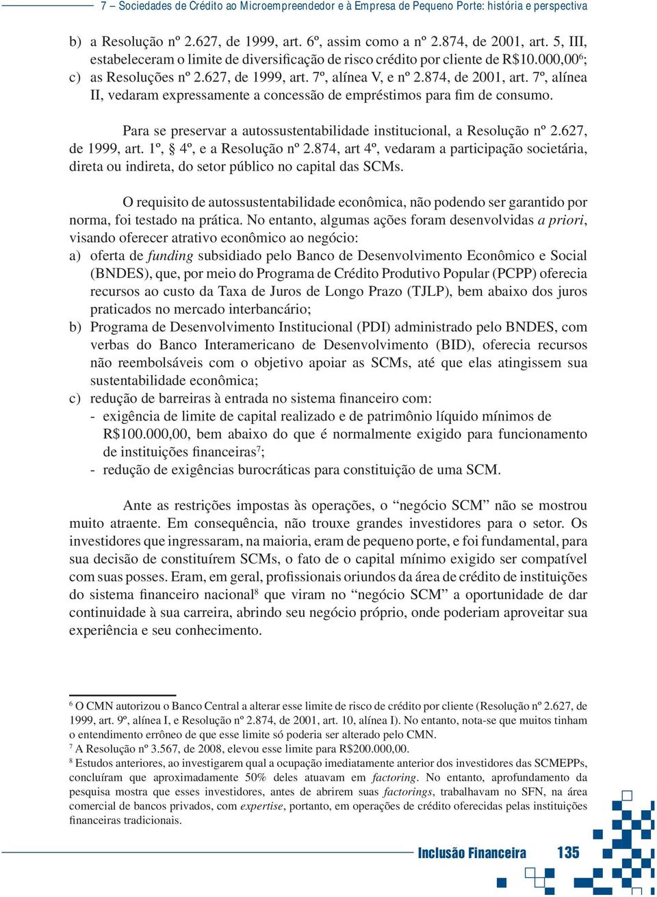 7º, alínea II, vedaram expressamente a concessão de empréstimos para fim de consumo. Para se preservar a autossustentabilidade institucional, a Resolução nº 2.627, de 1999, art.