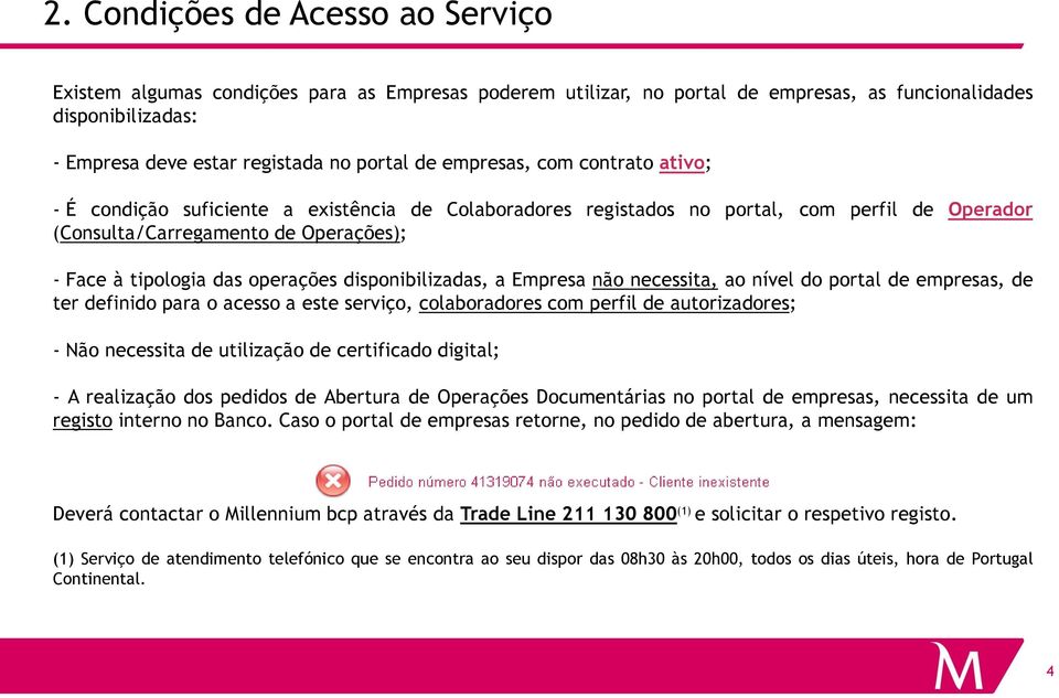 disponibilizadas, a Empresa não necessita, ao nível do portal de empresas, de ter definido para o acesso a este serviço, colaboradores com perfil de autorizadores; - Não necessita de utilização de