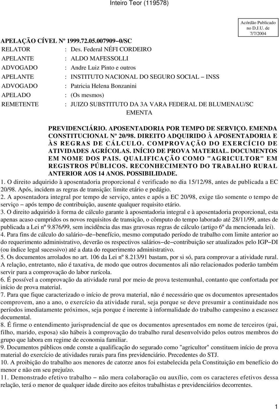 VARA FEDERAL DE BLUMENAU/SC EMENTA Acórdão Publicado no D.J.U. de 7/7/2004 PREVIDENCIÁRIO. APOSENTADORIA POR TEMPO DE SERVIÇO. EMENDA CONSTITUCIONAL Nº 20/98.