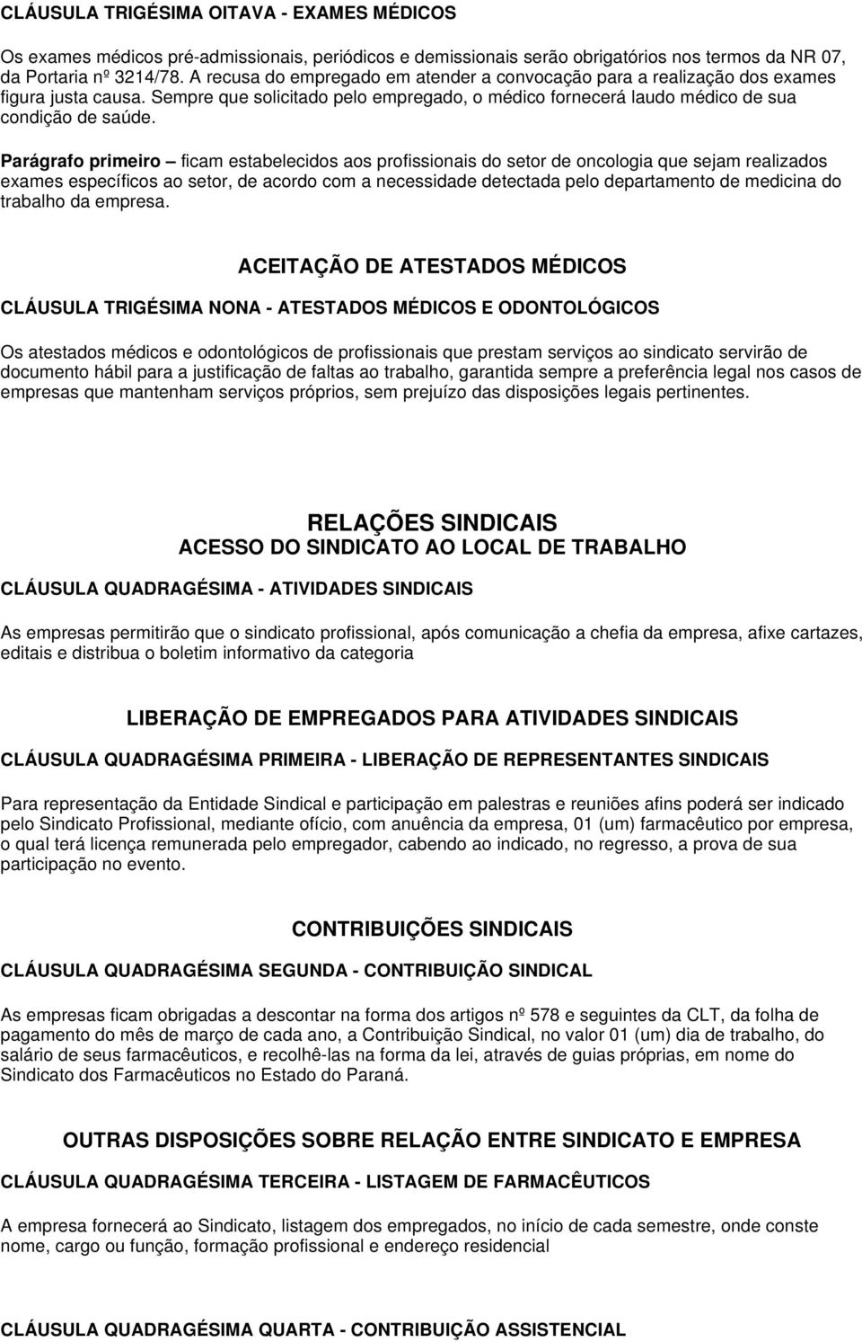 Parágrafo primeiro ficam estabelecidos aos profissionais do setor de oncologia que sejam realizados exames específicos ao setor, de acordo com a necessidade detectada pelo departamento de medicina do