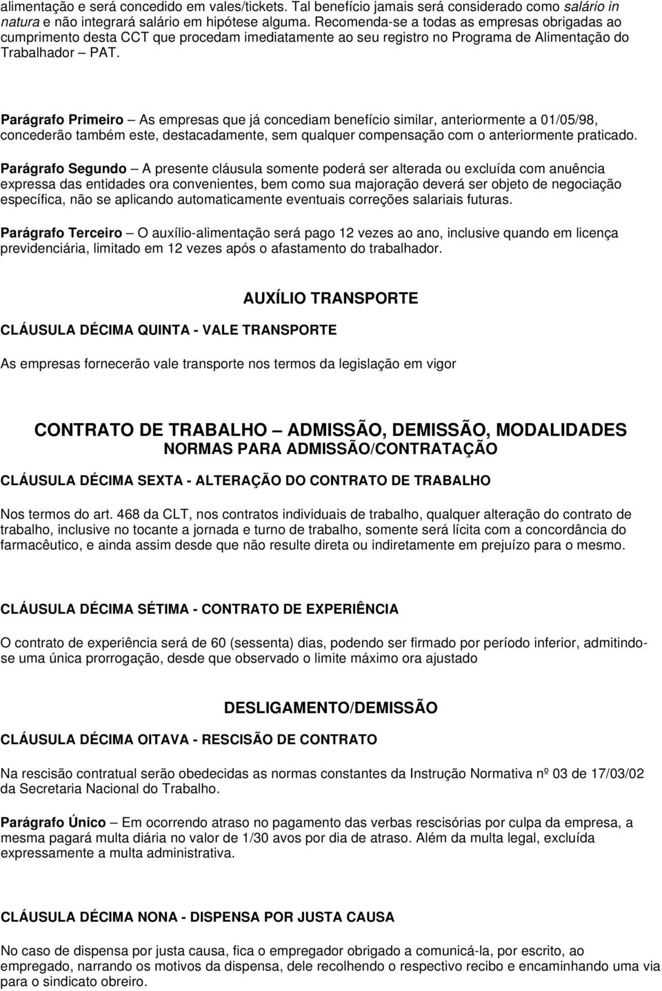 Parágrafo Primeiro As empresas que já concediam benefício similar, anteriormente a 01/05/98, concederão também este, destacadamente, sem qualquer compensação com o anteriormente praticado.