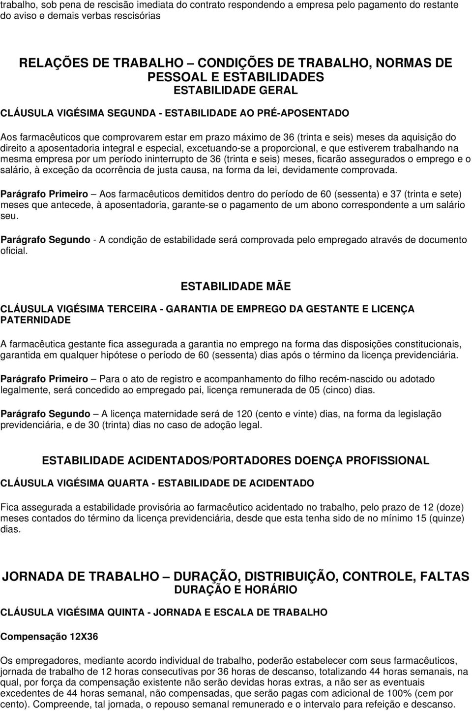 direito a aposentadoria integral e especial, excetuando-se a proporcional, e que estiverem trabalhando na mesma empresa por um período ininterrupto de 36 (trinta e seis) meses, ficarão assegurados o