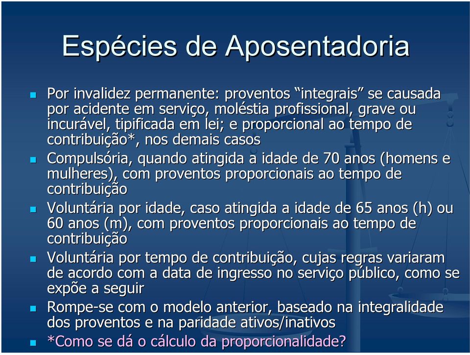 atingida a idade de 65 anos (h) ou 60 anos (m), com proventos proporcionais ao tempo de contribuição Voluntária por tempo de contribuição, cujas regras variaram de acordo com a data de