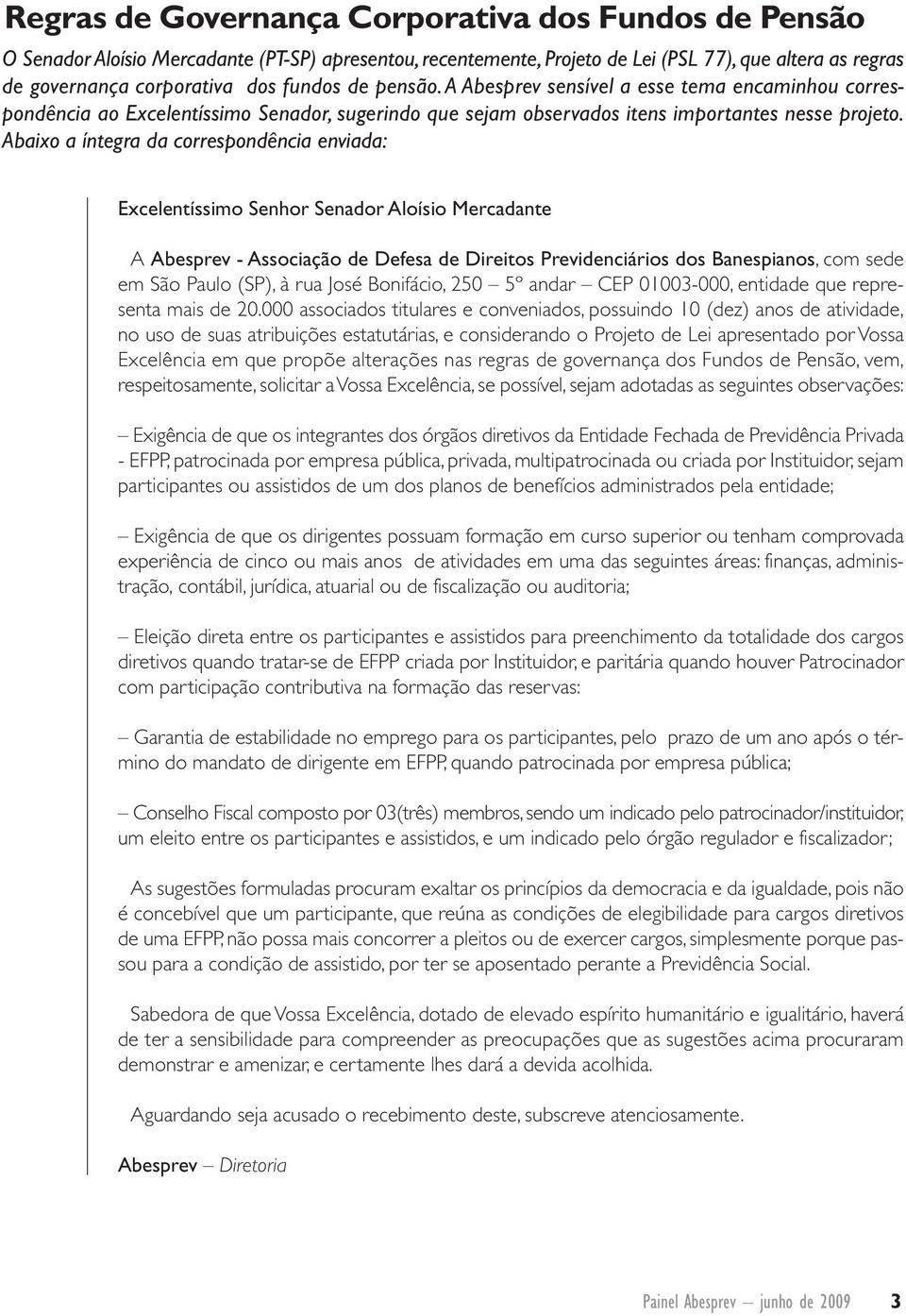 Abaixo a íntegra da correspondência enviada: Excelentíssimo Senhor Senador Aloísio Mercadante A Abesprev - Associação de Defesa de Direitos Previdenciários dos Banespianos, com sede em São Paulo