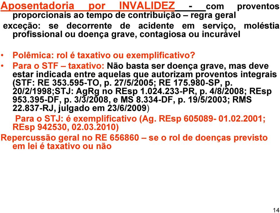 Para o STF taxativo: Não basta ser doença grave, mas deve estar indicada entre aquelas que autorizam proventos integrais (STF: RE 353.595-TO, p. 27/5/2005; RE 175.980-SP, p.