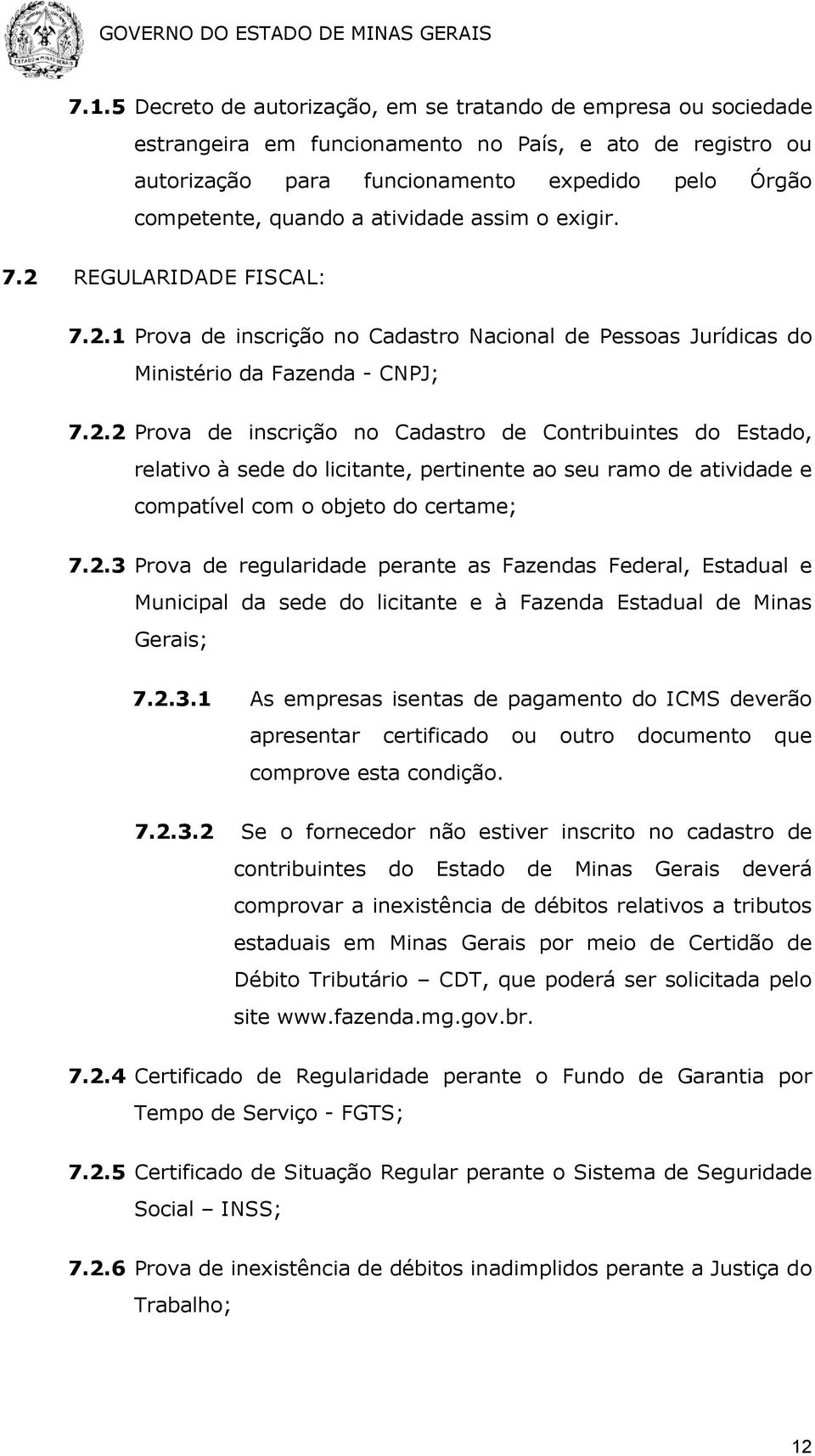 2.3 Prova de regularidade perante as Fazendas Federal, Estadual e Municipal da sede do licitante e à Fazenda Estadual de Minas Gerais; 7.2.3.1 As empresas isentas de pagamento do ICMS deverão apresentar certificado ou outro documento que comprove esta condição.