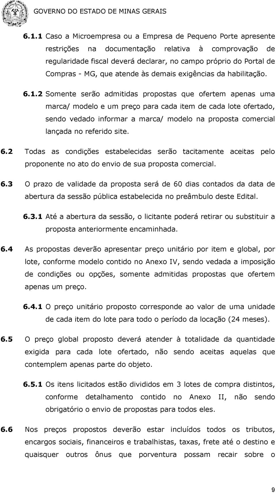 2 Somente serão admitidas propostas que ofertem apenas uma marca/ modelo e um preço para cada item de cada lote ofertado, sendo vedado informar a marca/ modelo na proposta comercial lançada no