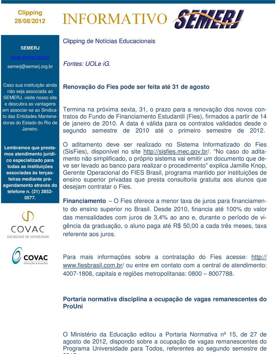 Lembramos que prestamos atendimento jurídico especializado para todas as instituições associadas às terçasfeiras mediante préagendamento através do telefone n. (21) 3852-0577.