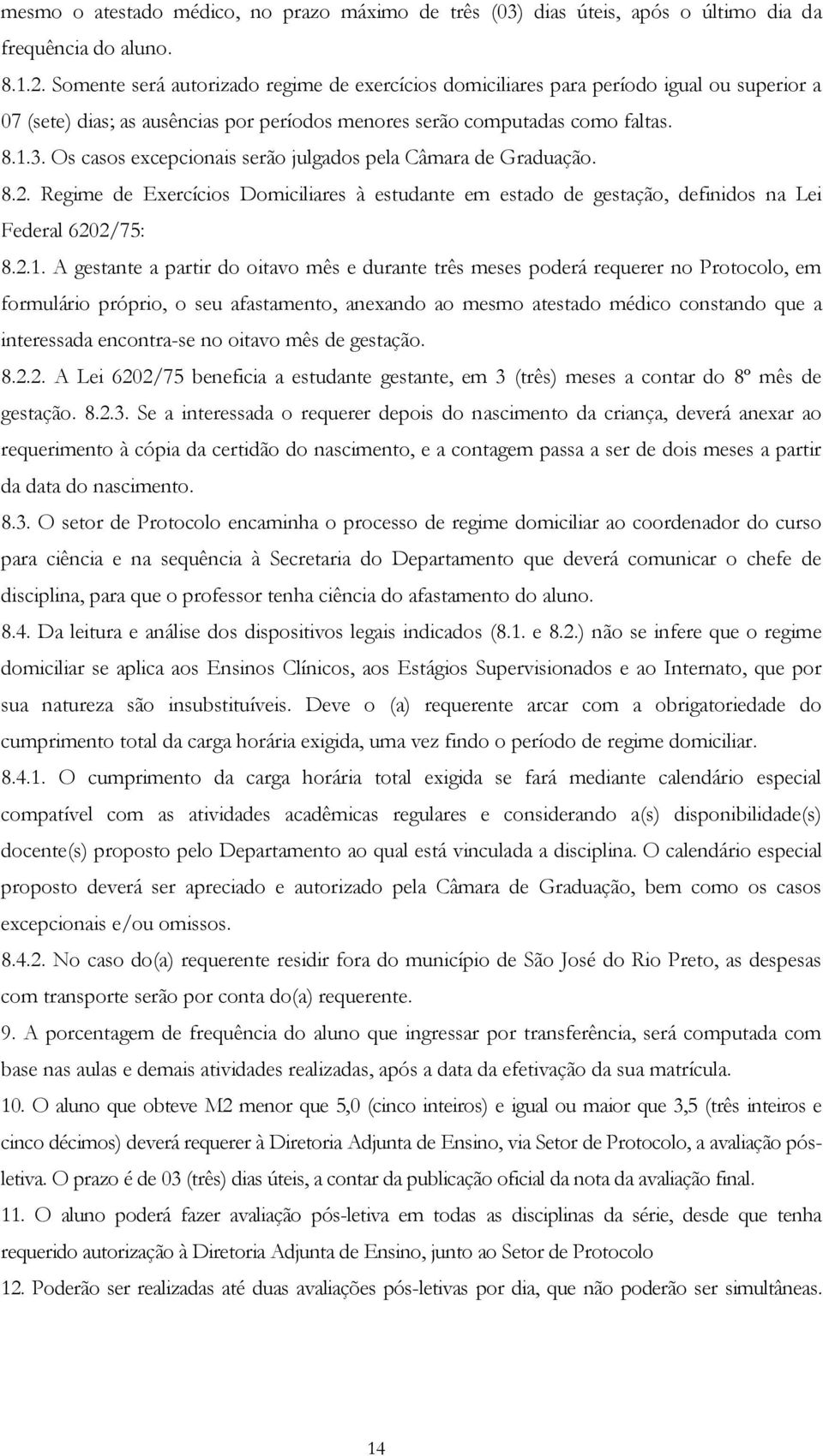 Os casos excepcionais serão julgados pela Câmara de Graduação. 8.2. Regime de Exercícios Domiciliares à estudante em estado de gestação, definidos na Lei Federal 6202/75: 8.2.1.