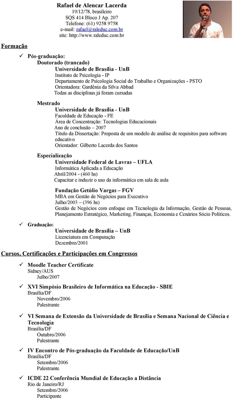 br Pós-graduação: Doutorado (trancado) Instituto de Psicologia - IP Departamento de Psicologia Social do Trabalho e Organizações - PSTO Orientadora: Gardênia da Silva Abbad Todas as disciplinas já