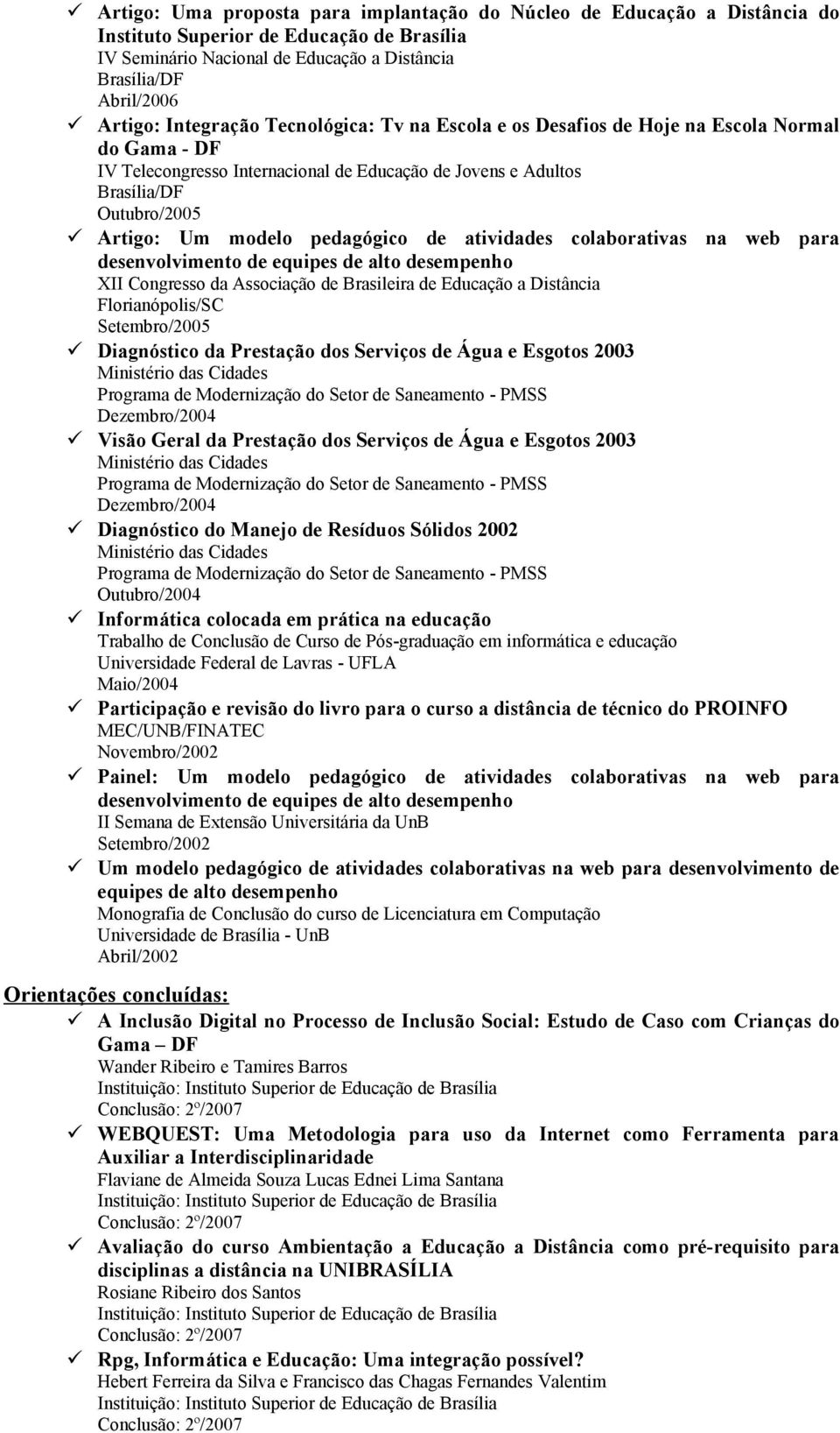 colaborativas na web para desenvolvimento de equipes de alto desempenho XII Congresso da Associação de Brasileira de Educação a Distância Florianópolis/SC Setembro/2005 Diagnóstico da Prestação dos