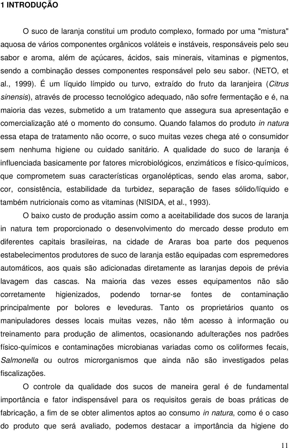 É um líquido límpido ou turvo, extraído do fruto da laranjeira (Citrus sinensis), através de processo tecnológico adequado, não sofre fermentação e é, na maioria das vezes, submetido a um tratamento