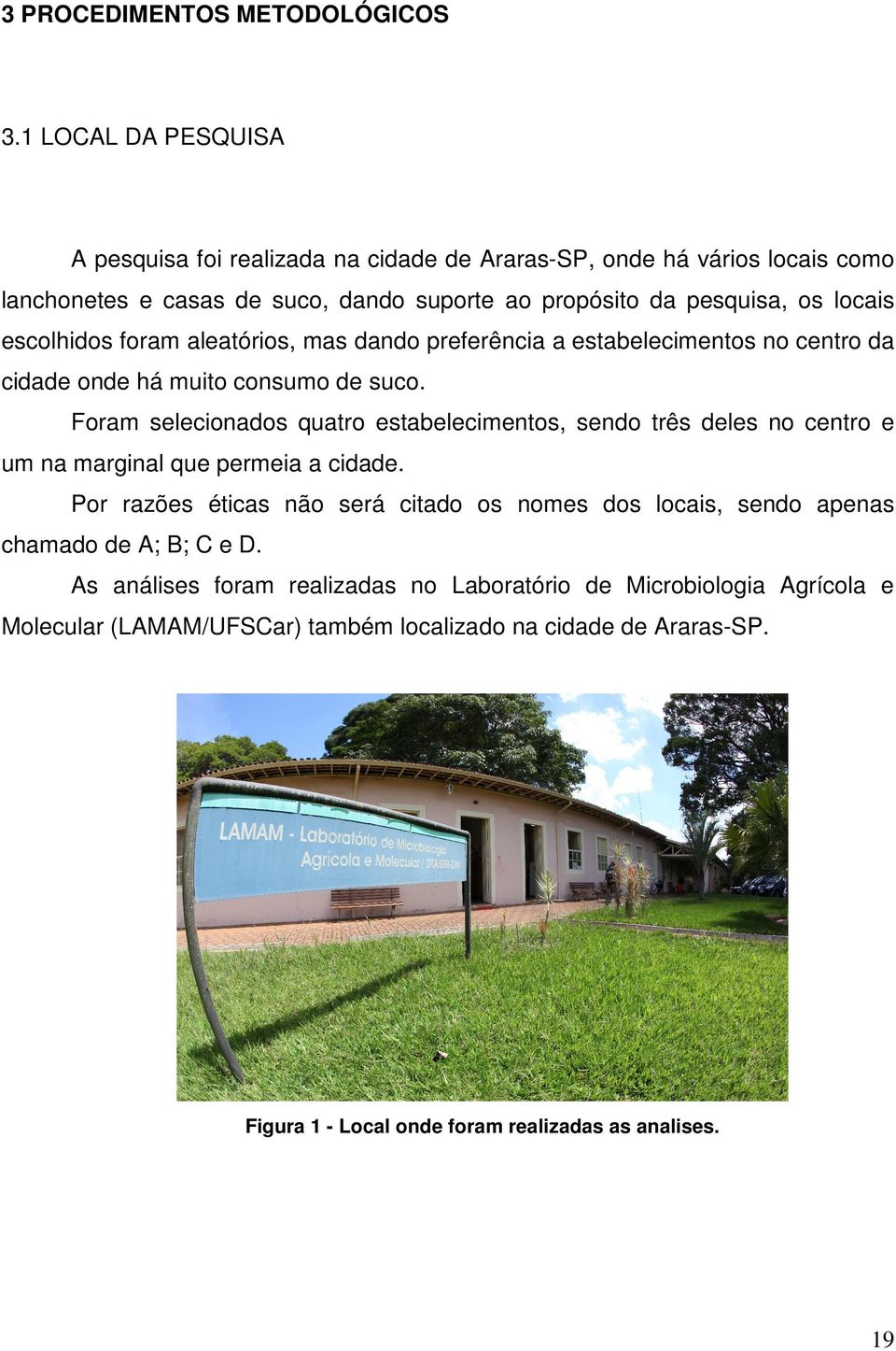 escolhidos foram aleatórios, mas dando preferência a estabelecimentos no centro da cidade onde há muito consumo de suco.