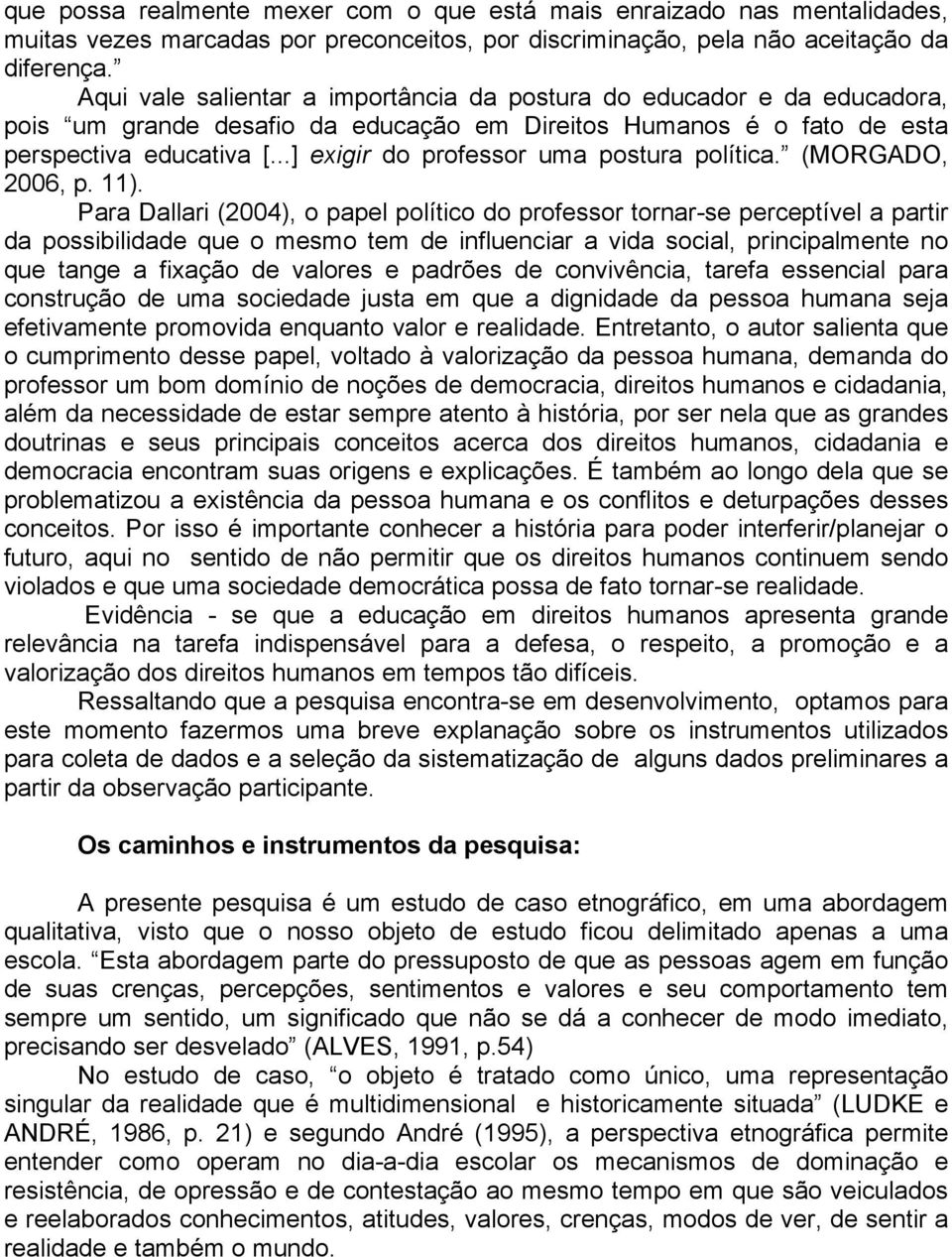 ..] exigir do professor uma postura política. (MORGADO, 2006, p. 11).