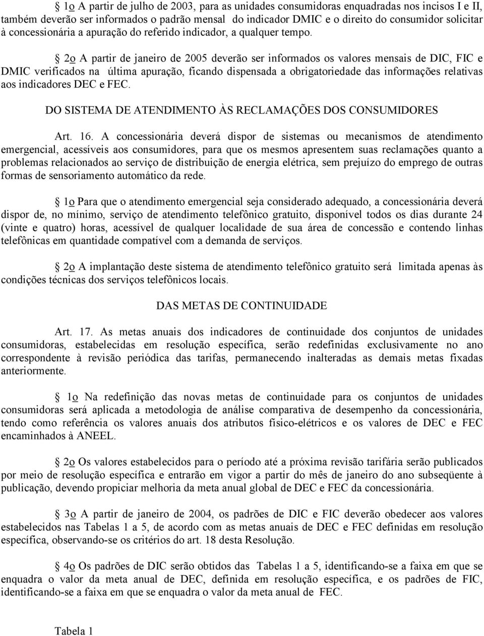 2o A partir de janeiro de 2005 deverão ser informados os valores mensais de DIC, FIC e DMIC verificados na última apuração, ficando dispensada a obrigatoriedade das informações relativas aos