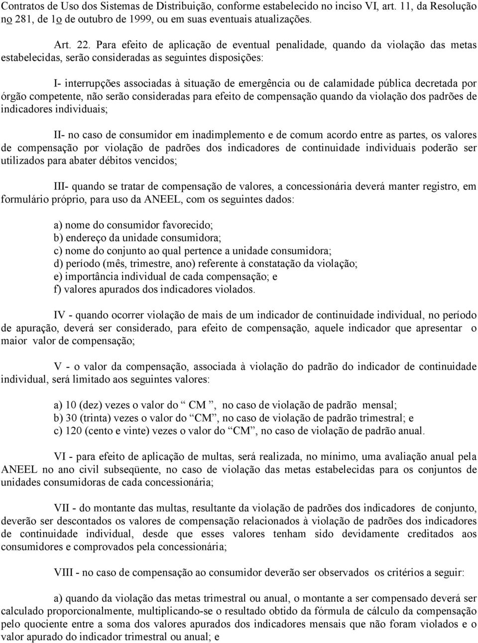 calamidade pública decretada por órgão competente, não serão consideradas para efeito de compensação quando da violação dos padrões de indicadores individuais; II- no caso de consumidor em