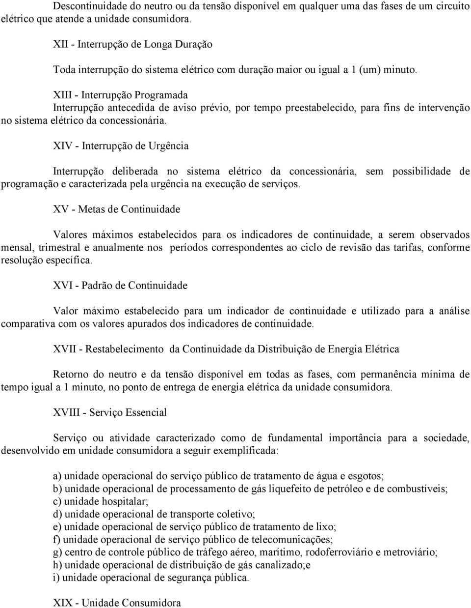 XIII - Interrupção Programada Interrupção antecedida de aviso prévio, por tempo preestabelecido, para fins de intervenção no sistema elétrico da concessionária.