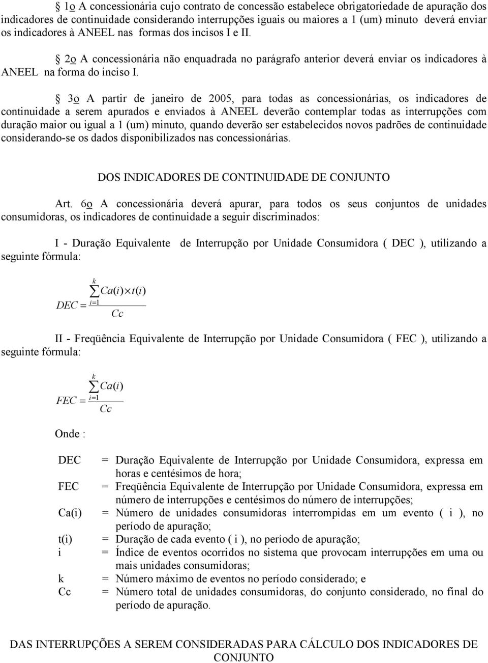 3o A partir de janeiro de 2005, para todas as concessionárias, os indicadores de continuidade a serem apurados e enviados à ANEEL deverão contemplar todas as interrupções com duração maior ou igual a