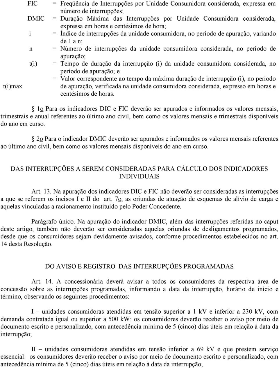 período de apuração; = Tempo de duração da interrupção (i) da unidade consumidora considerada, no período de apuração; e = Valor correspondente ao tempo da máxima duração de interrupção (i), no