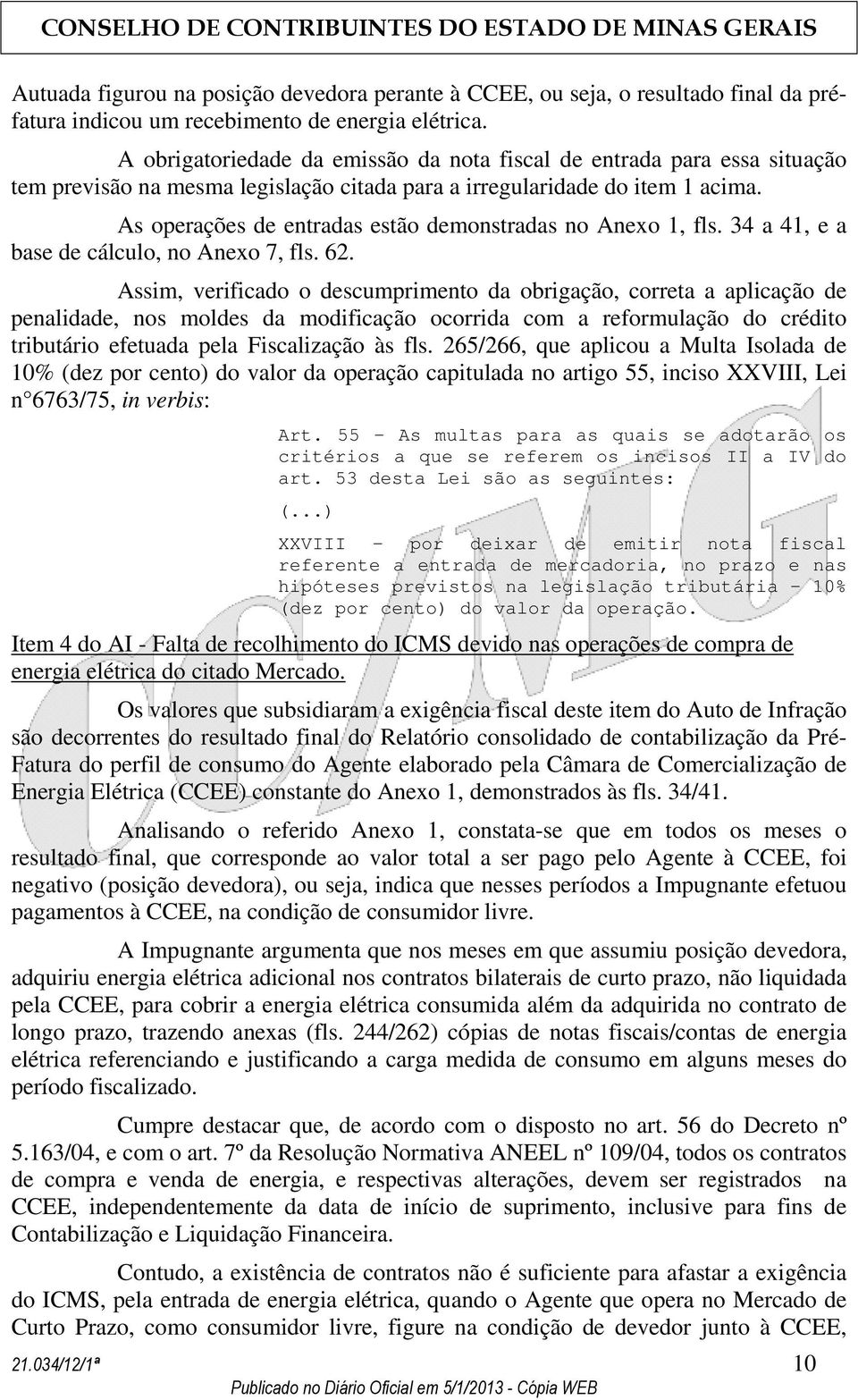 As operações de entradas estão demonstradas no Anexo 1, fls. 34 a 41, e a base de cálculo, no Anexo 7, fls. 62.