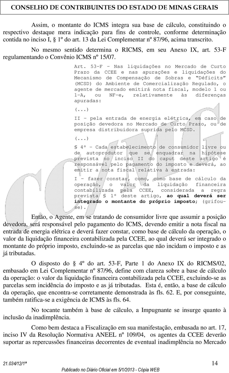 53-F - Nas liquidações no Mercado de Curto Prazo da CCEE e nas apurações e liquidações do Mecanismo de Compensação de Sobras e Déficits (MCSD) do Ambiente de Comercialização Regulado, o agente de