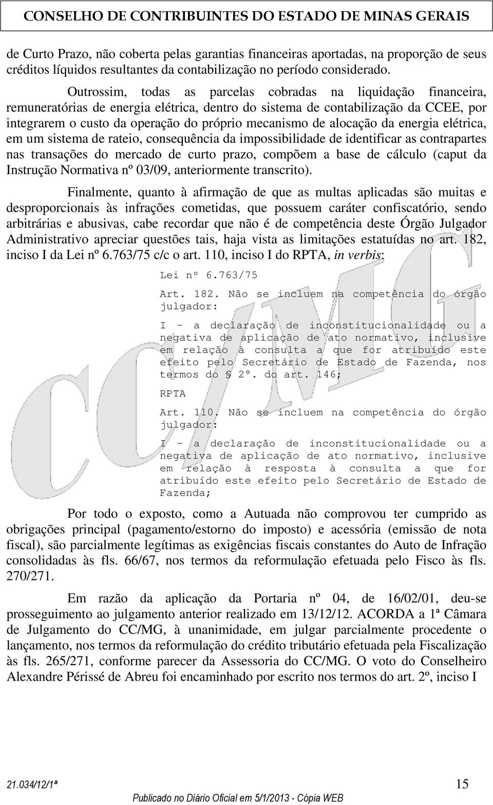 mecanismo de alocação da energia elétrica, em um sistema de rateio, consequência da impossibilidade de identificar as contrapartes nas transações do mercado de curto prazo, compõem a base de cálculo