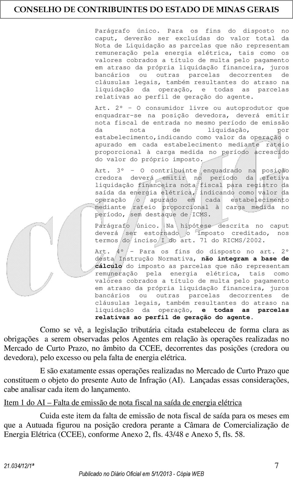 de multa pelo pagamento em atraso da própria liquidação financeira, juros bancários ou outras parcelas decorrentes de cláusulas legais, também resultantes do atraso na liquidação da operação, e todas