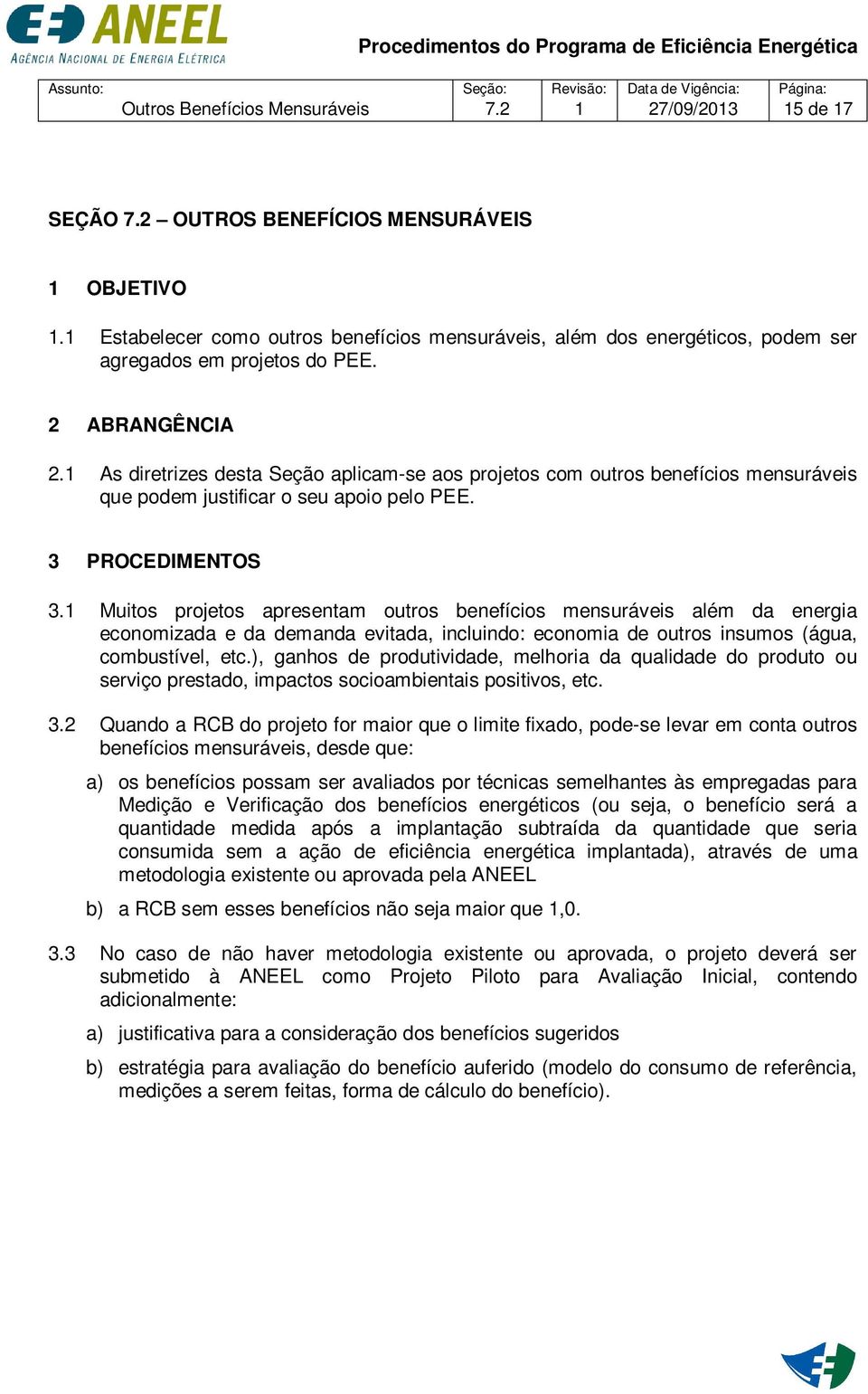 As diretrizes desta Seção aplicam-se aos projetos com outros benefícios mensuráveis que podem justificar o seu apoio pelo PEE. 3 PROCEDIMENTOS 3.