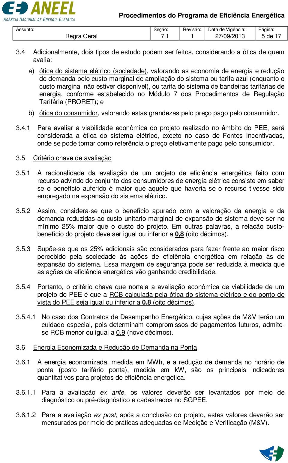 custo marginal de ampliação do sistema ou tarifa azul (enquanto o custo marginal não estiver disponível), ou tarifa do sistema de bandeiras tarifárias de energia, conforme estabelecido no Módulo 7