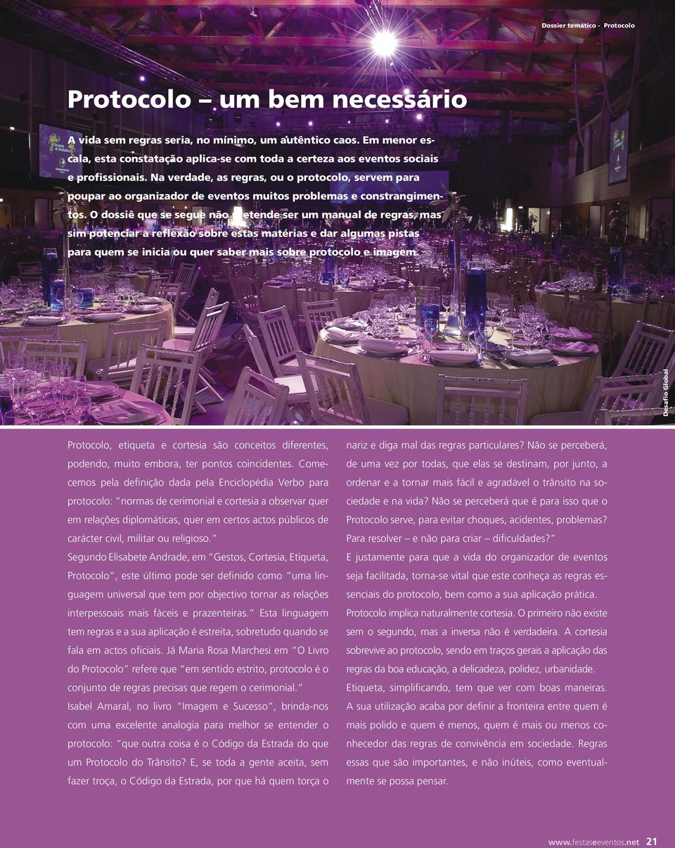 Na verdade, as regras, ou o protocolo, servem para poupar ao organizador de eventos muitos problemas e constrangimentos.