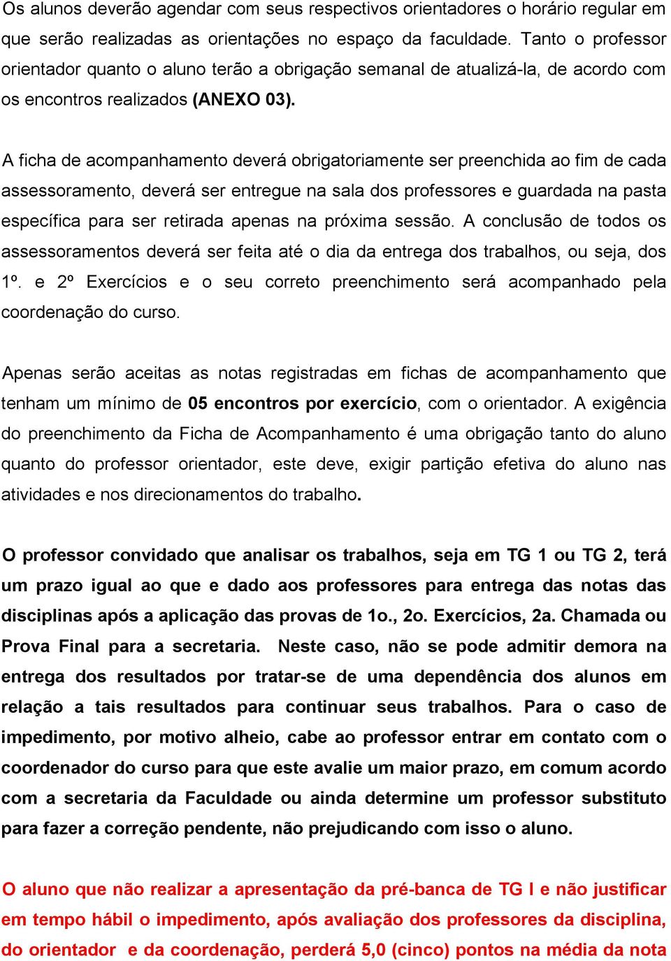 A ficha de acompanhamento deverá obrigatoriamente ser preenchida ao fim de cada assessoramento, deverá ser entregue na sala dos professores e guardada na pasta específica para ser retirada apenas na