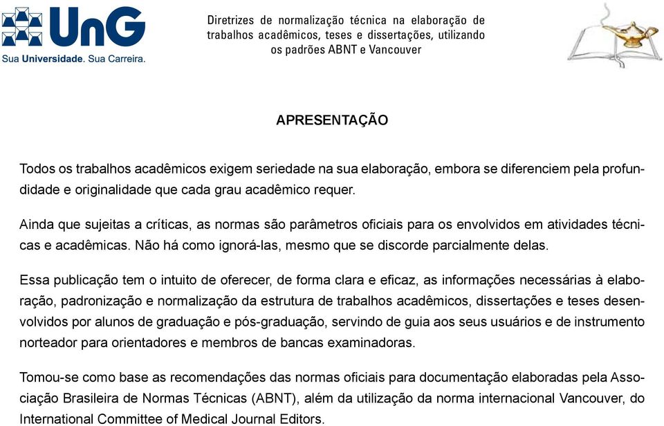 Essa publicação tem o intuito de oferecer, de forma clara e eficaz, as informações necessárias à elaboração, padronização e normalização da estrutura de trabalhos acadêmicos, dissertações e teses