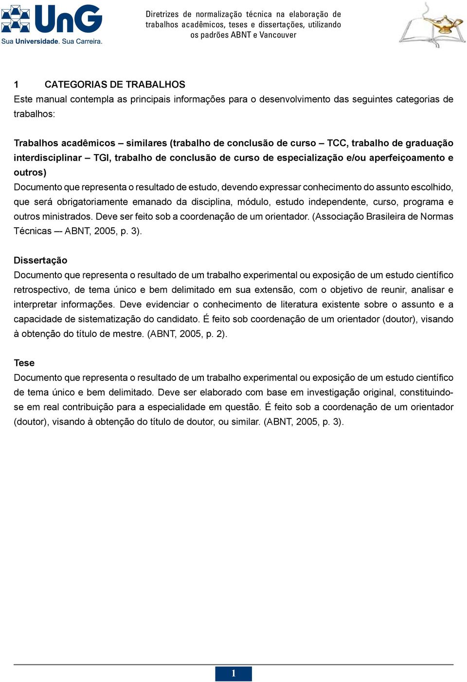 conhecimento do assunto escolhido, que será obrigatoriamente emanado da disciplina, módulo, estudo independente, curso, programa e outros ministrados.