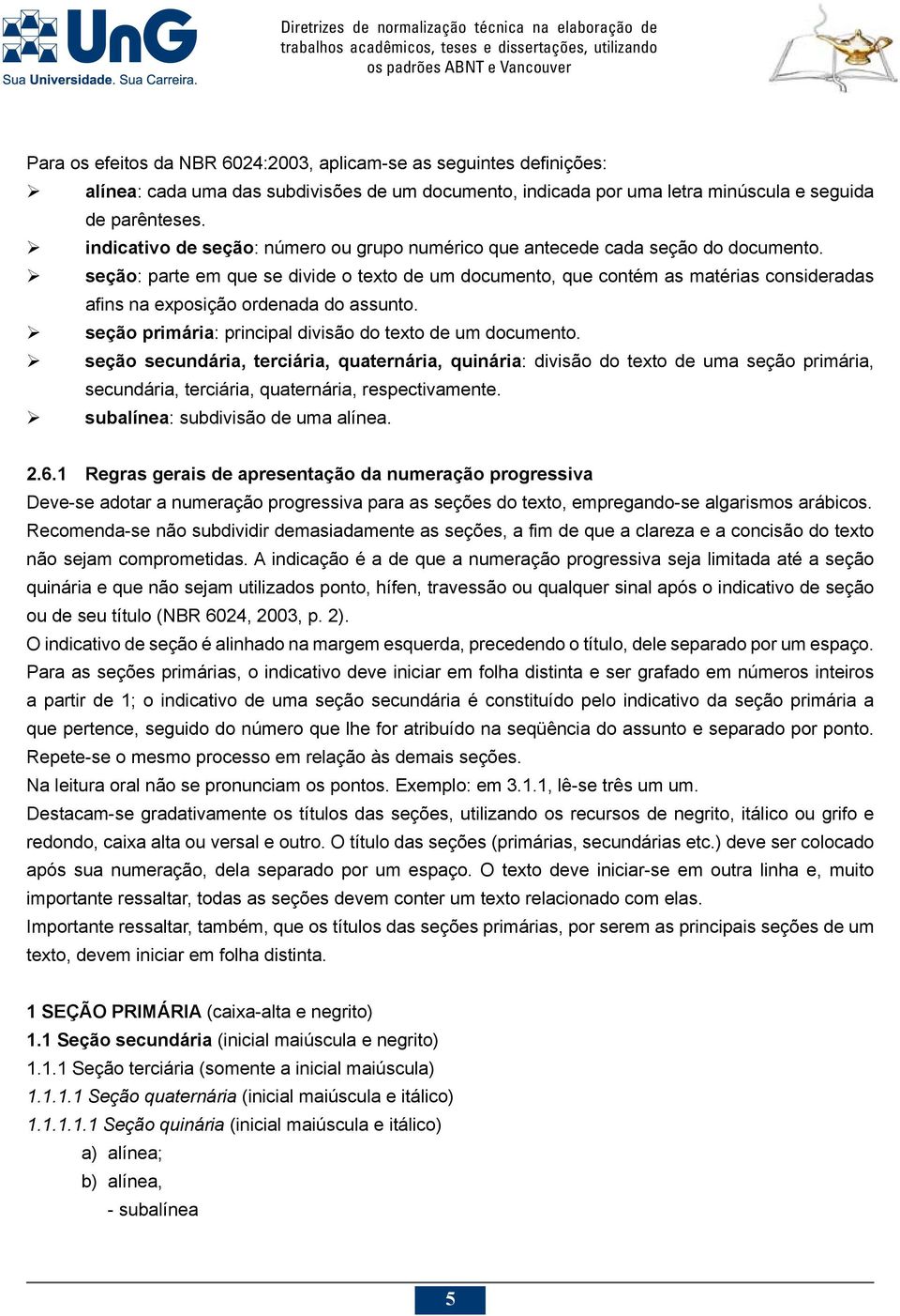 seção: parte em que se divide o texto de um documento, que contém as matérias consideradas afins na exposição ordenada do assunto. seção primária: principal divisão do texto de um documento.