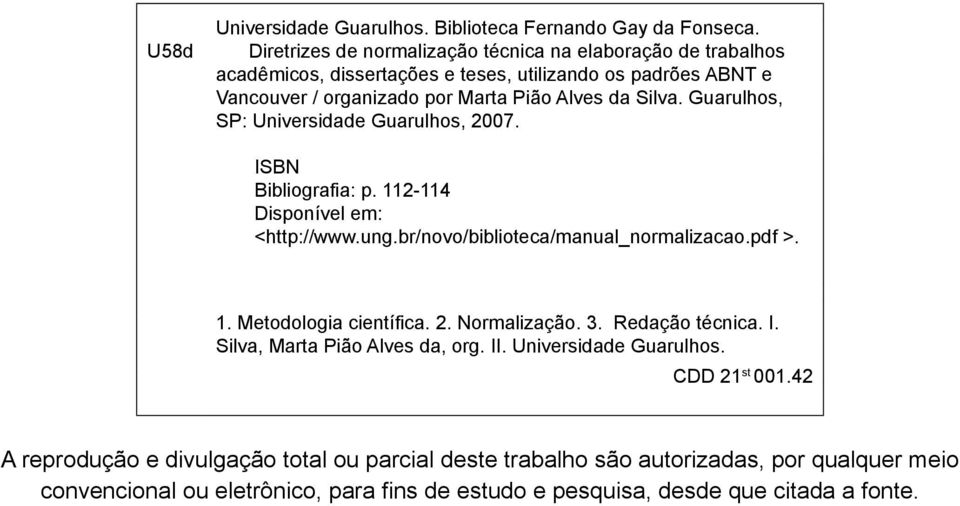 Guarulhos, SP: Universidade Guarulhos, 2007. ISBN Bibliografia: p. 112-114 Disponível em: <http://www.ung.br/novo/biblioteca/manual_normalizacao.pdf >. 1. Metodologia científica.