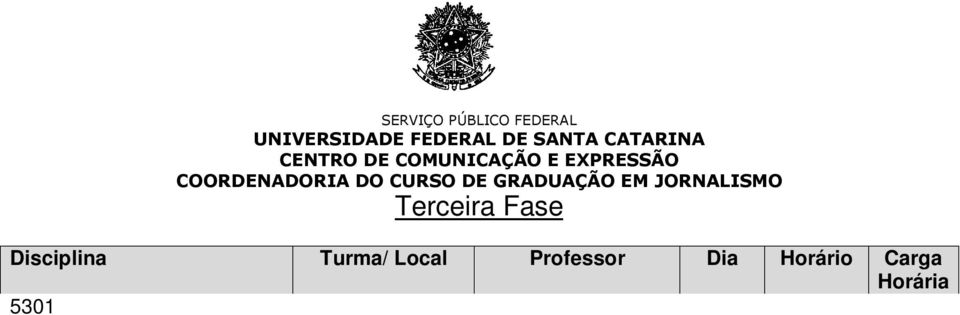 03415 / 145 Elias Machado 5ª feira 13:30 72 Pesquisa em Comunicação I 5307 Redação para Internet 03415 A / 145 Mª José Baldessar 3ª feira 08:20 36 5307 Redação para Internet 03415 B / 145 Mª José