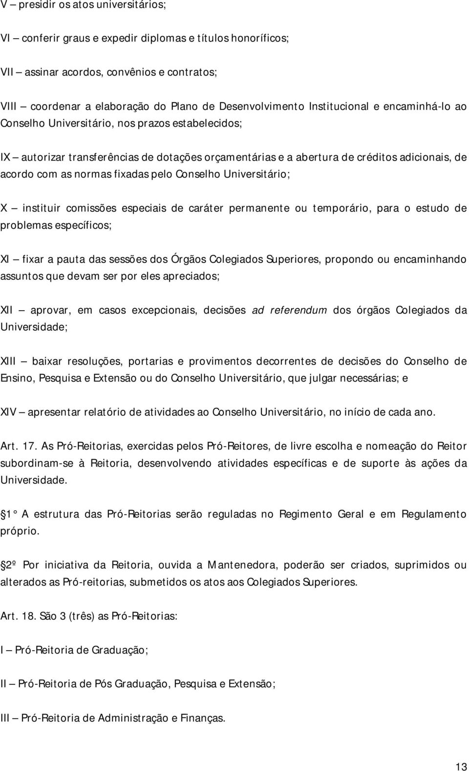 fixadas pelo Conselho Universitário; X instituir comissões especiais de caráter permanente ou temporário, para o estudo de problemas específicos; XI fixar a pauta das sessões dos Órgãos Colegiados