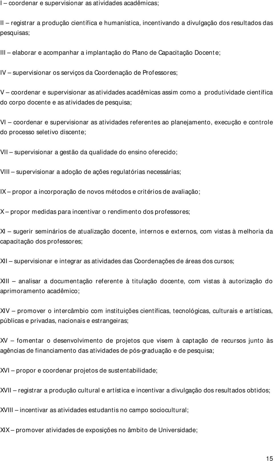 docente e as atividades de pesquisa; VI coordenar e supervisionar as atividades referentes ao planejamento, execução e controle do processo seletivo discente; VII supervisionar a gestão da qualidade