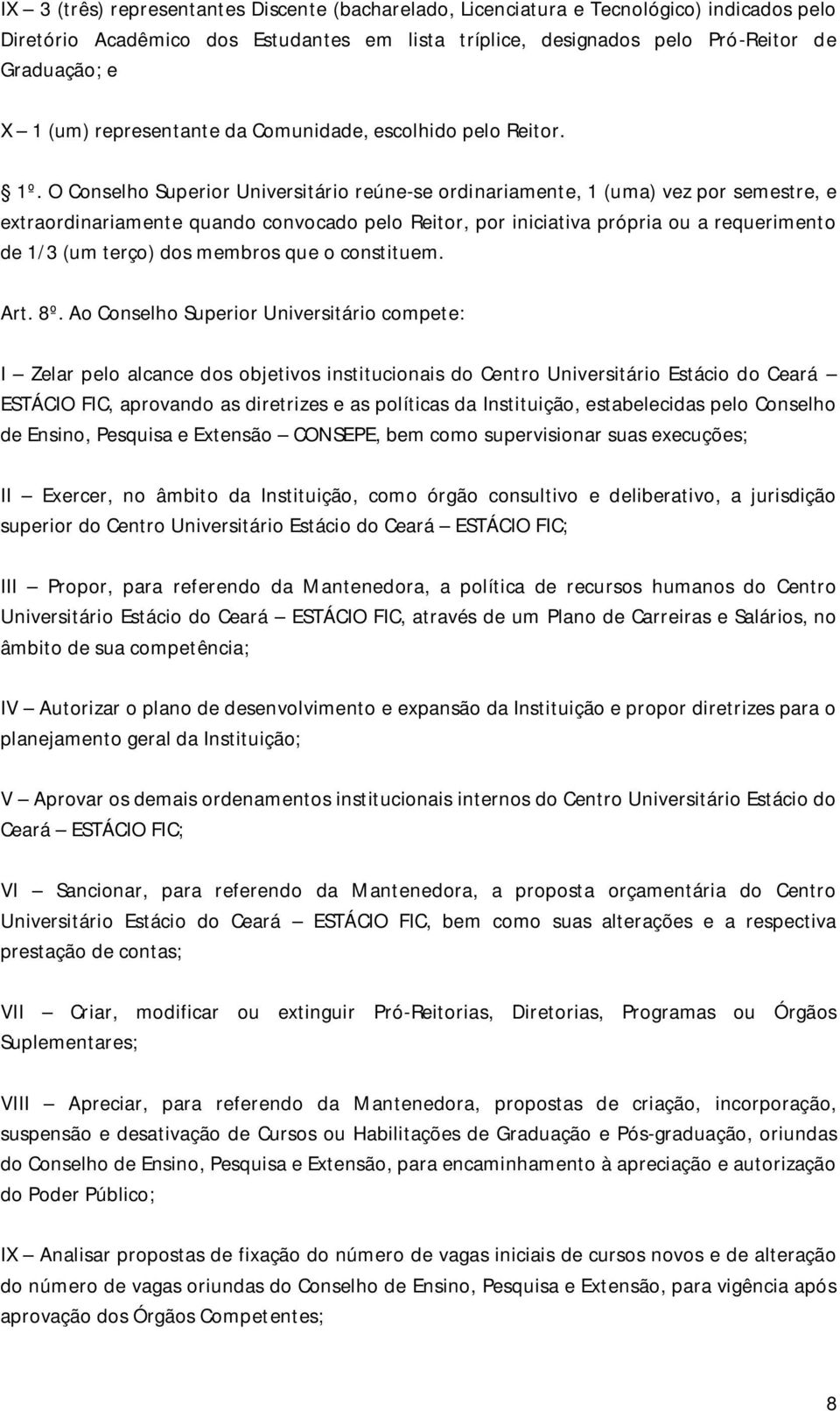 O Conselho Superior Universitário reúne-se ordinariamente, 1 (uma) vez por semestre, e extraordinariamente quando convocado pelo Reitor, por iniciativa própria ou a requerimento de 1/3 (um terço) dos