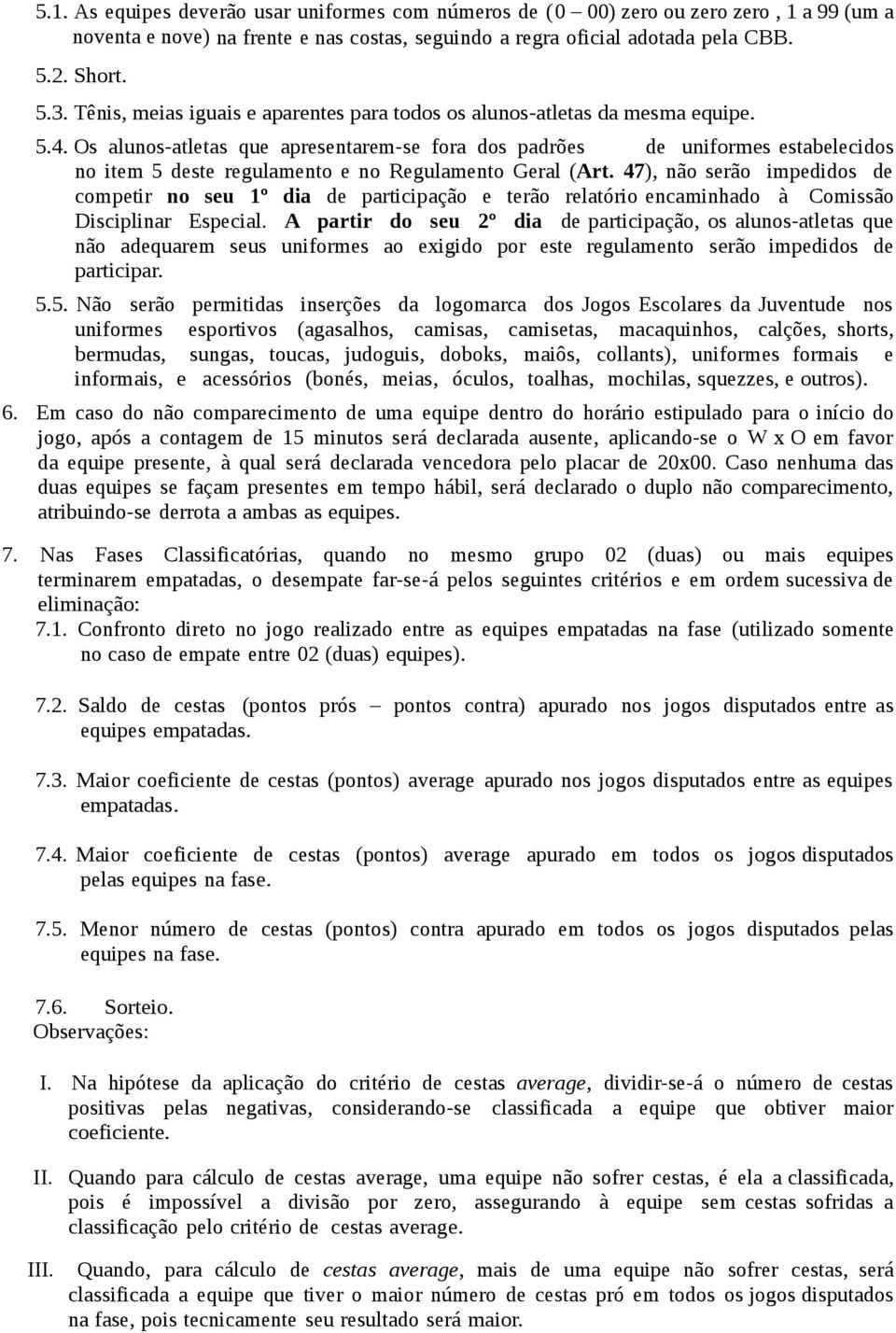 Os alunos-atletas que apresentarem-se fora dos padrões de uniformes estabelecidos no item 5 deste regulamento e no Regulamento Geral (Art.